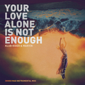 Your Love Alone Is Not Enough