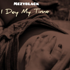 I Dey My Time